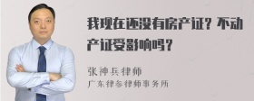 我现在还没有房产证？不动产证受影响吗？