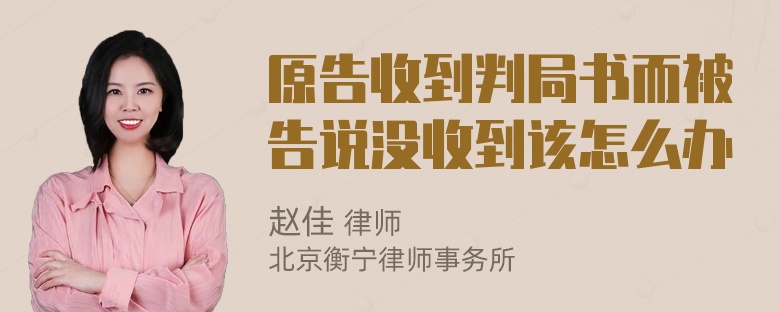 原告收到判局书而被告说没收到该怎么办