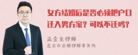 女方结婚后是否必须把户口迁入男方家？可以不迁吗？