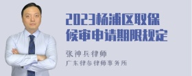 2023杨浦区取保候审申请期限规定