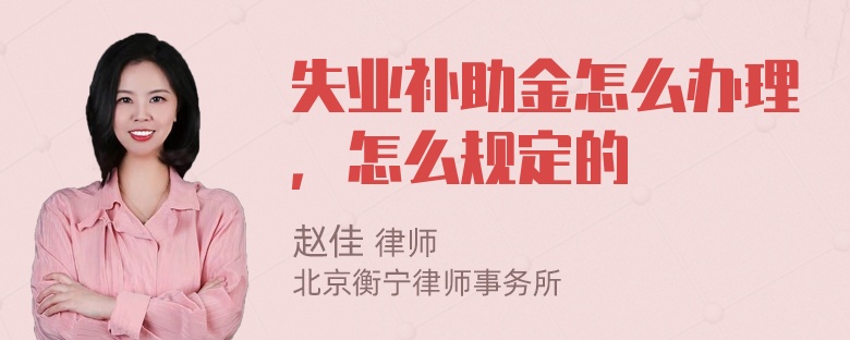 失业补助金怎么办理，怎么规定的