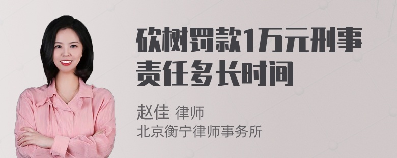 砍树罚款1万元刑事责任多长时间