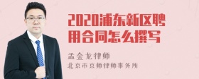 2020浦东新区聘用合同怎么撰写