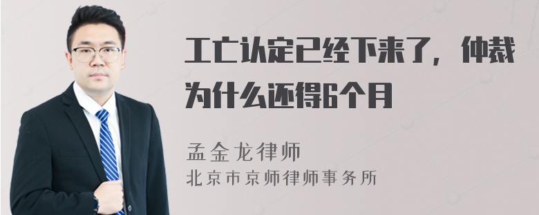 工亡认定已经下来了，仲裁为什么还得6个月