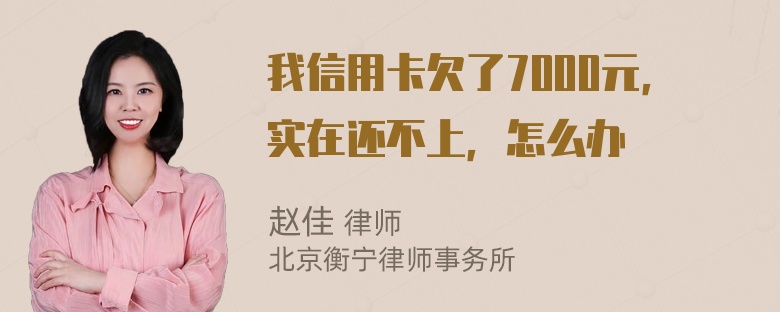 我信用卡欠了7000元，实在还不上，怎么办