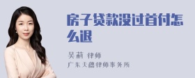 房子贷款没过首付怎么退