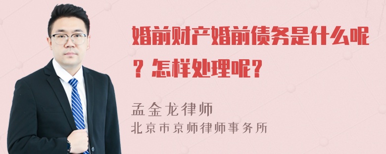 婚前财产婚前债务是什么呢？怎样处理呢？