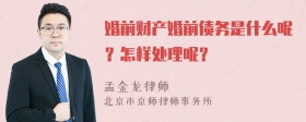 婚前财产婚前债务是什么呢？怎样处理呢？