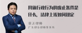 具体行政行为的废止条件是什么，法律上该如何规定