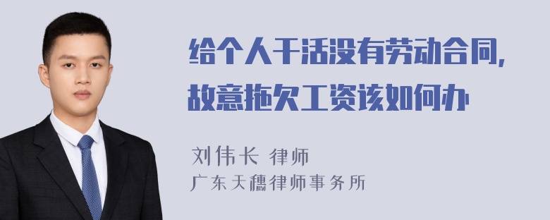 给个人干活没有劳动合同，故意拖欠工资该如何办