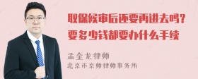 取保候审后还要再进去吗？要多少钱都要办什么手续