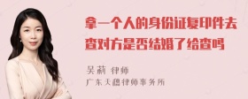 拿一个人的身份证复印件去查对方是否结婚了给查吗