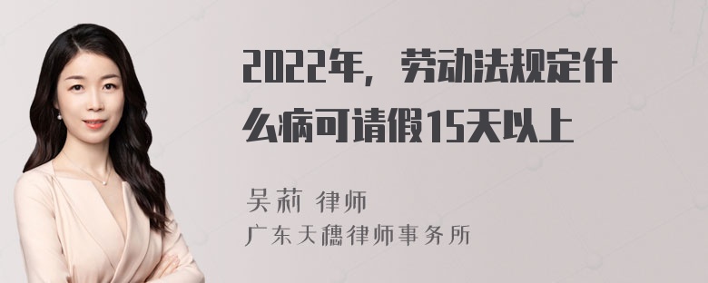 2022年，劳动法规定什么病可请假15天以上