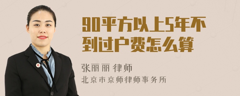 90平方以上5年不到过户费怎么算