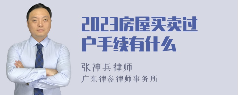 2023房屋买卖过户手续有什么