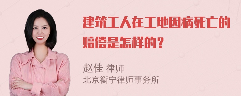 建筑工人在工地因病死亡的赔偿是怎样的？