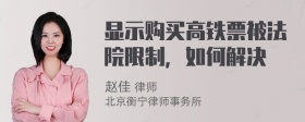 显示购买高铁票被法院限制，如何解决