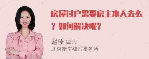 房屋过户需要房主本人去么？如何解决呢？