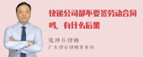 快递公司都不要签劳动合同吗，有什么后果