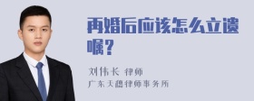 再婚后应该怎么立遗嘱？