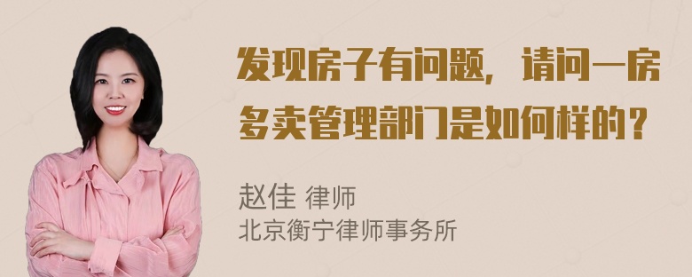 发现房子有问题，请问一房多卖管理部门是如何样的？