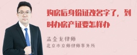 购房后身份证改名字了，到时办房产证要怎样办