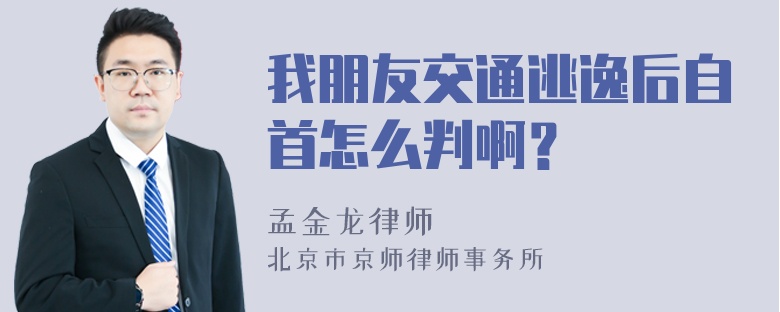 我朋友交通逃逸后自首怎么判啊？