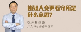 嫌疑人变更看守所是什么意思?