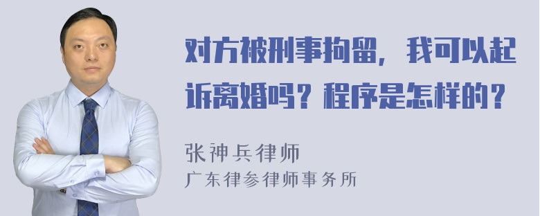 对方被刑事拘留，我可以起诉离婚吗？程序是怎样的？