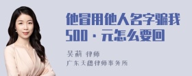 他冒用他人名字骗我500·元怎么要回