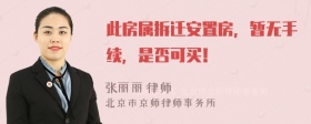 此房属拆迁安置房，暂无手续，是否可买！