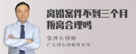 离婚案件不到三个月叛离合理吗