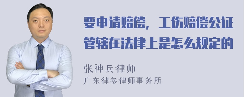 要申请赔偿，工伤赔偿公证管辖在法律上是怎么规定的