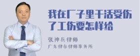 我在厂子里干活受伤了工伤要怎样给