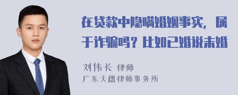 在贷款中隐瞒婚姻事实，属于诈骗吗？比如已婚说未婚