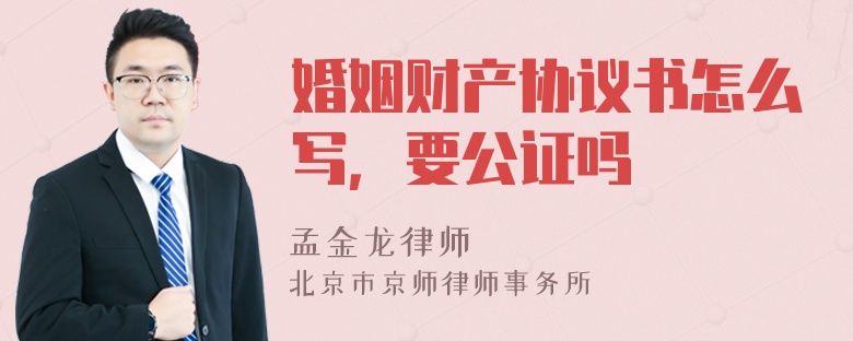 婚姻财产协议书怎么写，要公证吗