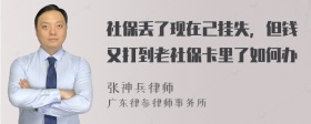 社保丢了现在己挂失，但钱又打到老社保卡里了如何办