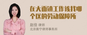 在大面镇工作该找哪个区的劳动保障所