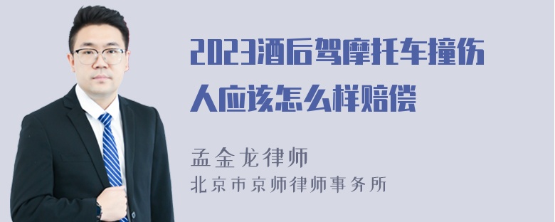 2023酒后驾摩托车撞伤人应该怎么样赔偿