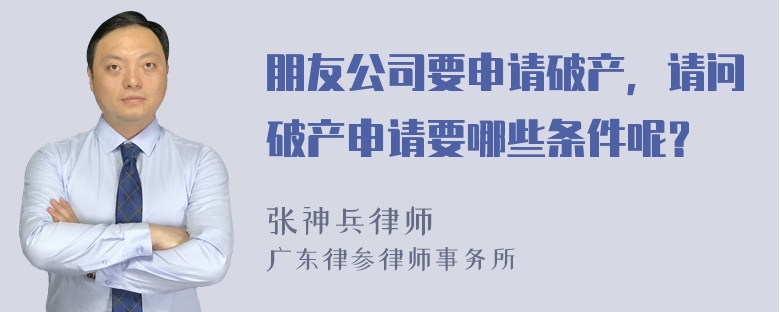 朋友公司要申请破产，请问破产申请要哪些条件呢？