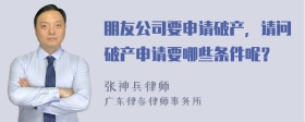 朋友公司要申请破产，请问破产申请要哪些条件呢？