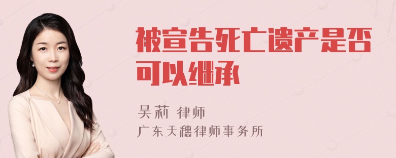 被宣告死亡遗产是否可以继承