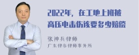 2022年，在工地上班被高压电击伤该要多少赔偿