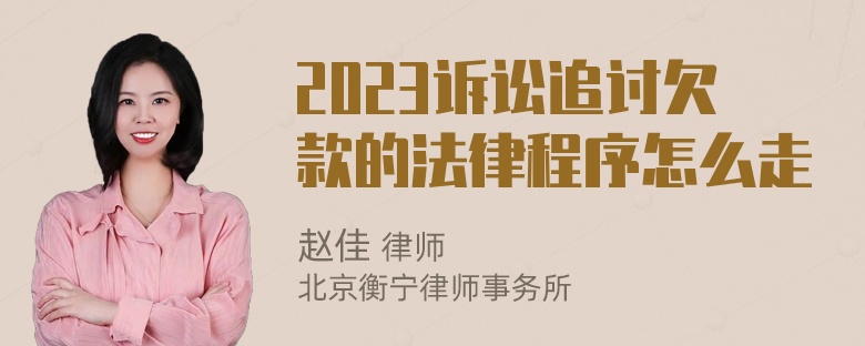 2023诉讼追讨欠款的法律程序怎么走