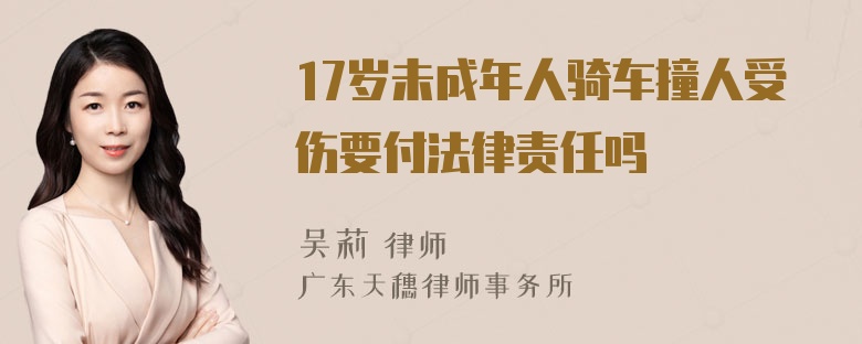 17岁未成年人骑车撞人受伤要付法律责任吗