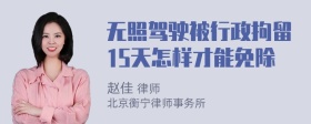 无照驾驶被行政拘留15天怎样才能免除