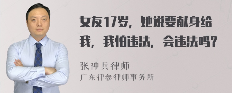 女友17岁，她说要献身给我，我怕违法，会违法吗？