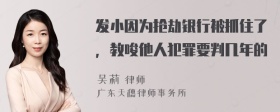 发小因为抢劫银行被抓住了，教唆他人犯罪要判几年的