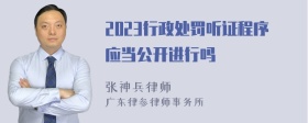 2023行政处罚听证程序应当公开进行吗