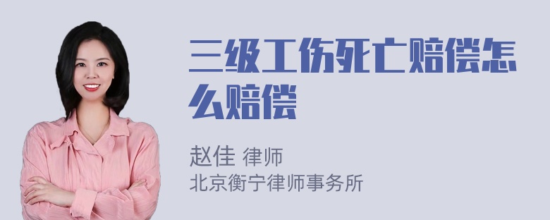 三级工伤死亡赔偿怎么赔偿